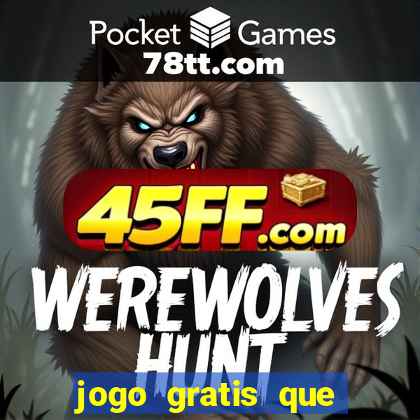 jogo gratis que ganha dinheiro